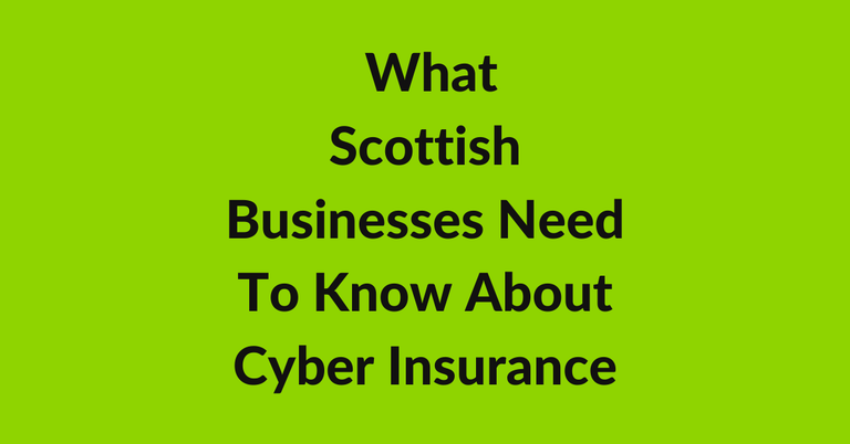 What Scottish Businesses Need To Know About Cyber Insurance
