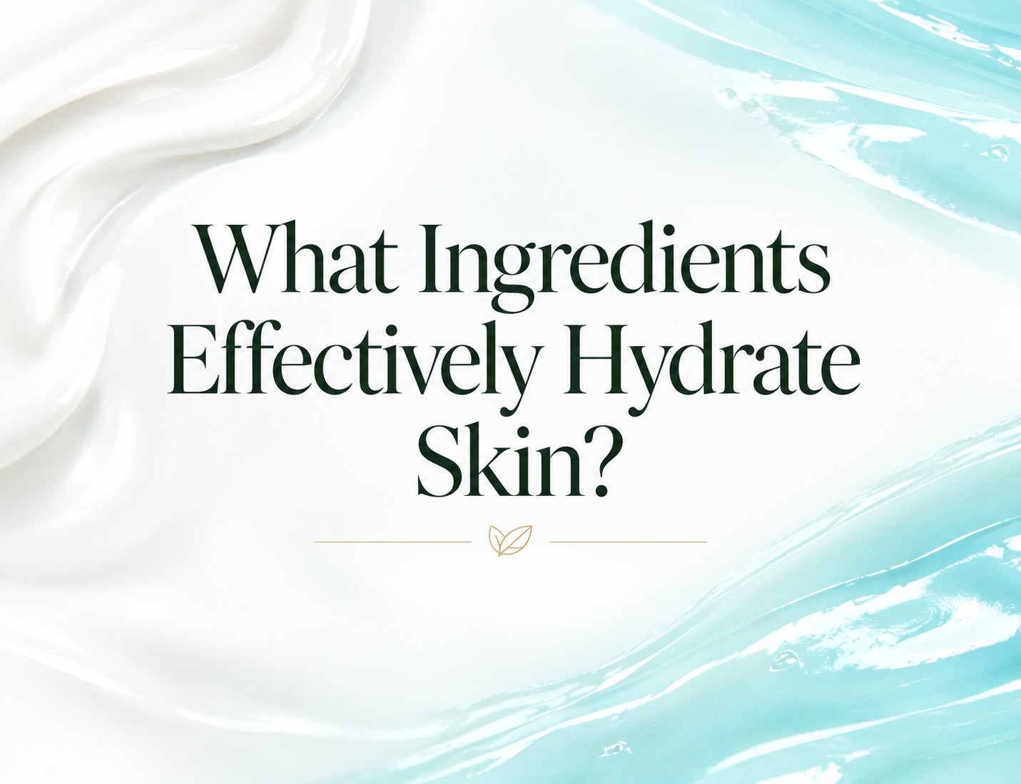 Text: "What Ingredients Effectively Hydrate Skin?" over swirls of white cream and blue gel.