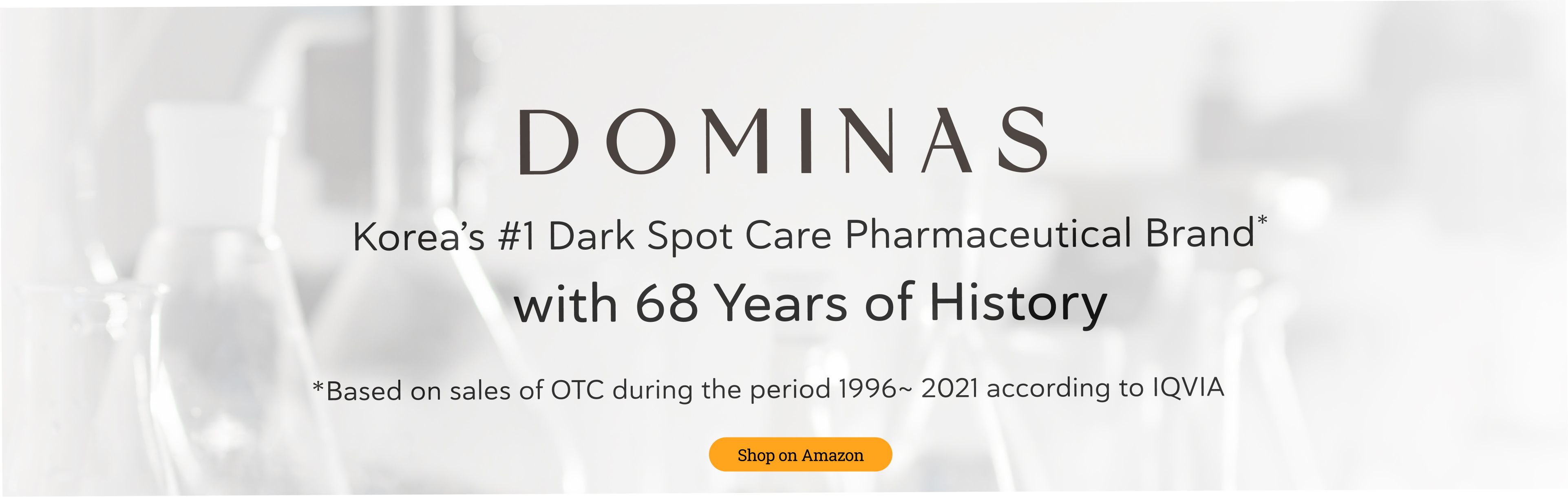 DOMINAS: Korea's #1 Dark Spot Care Pharmaceutical Brand with 68 Years of History. Shop on Amazon button.