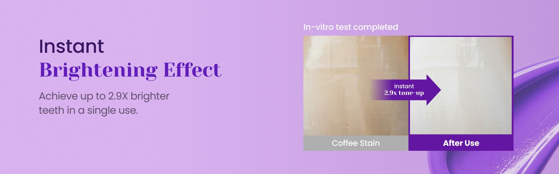 Instant teeth brightening ad showing a coffee-stained surface become 2.9x brighter white, with text 'Achieve up to 2.9X brighter teeth in a single use'.
