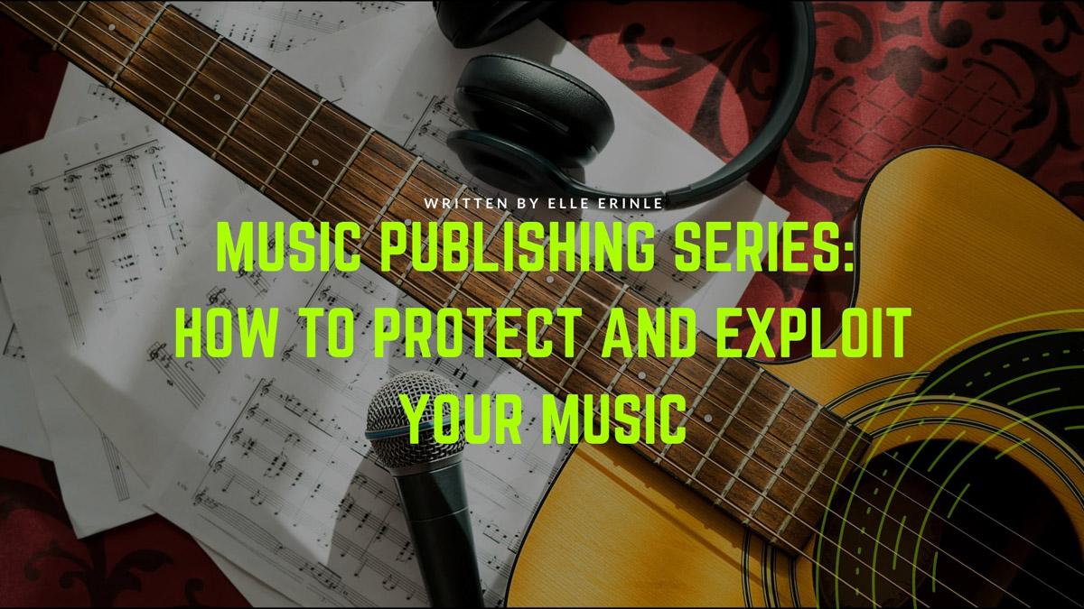 Music Publishing Series: How to Protect and Exploit Your Music
