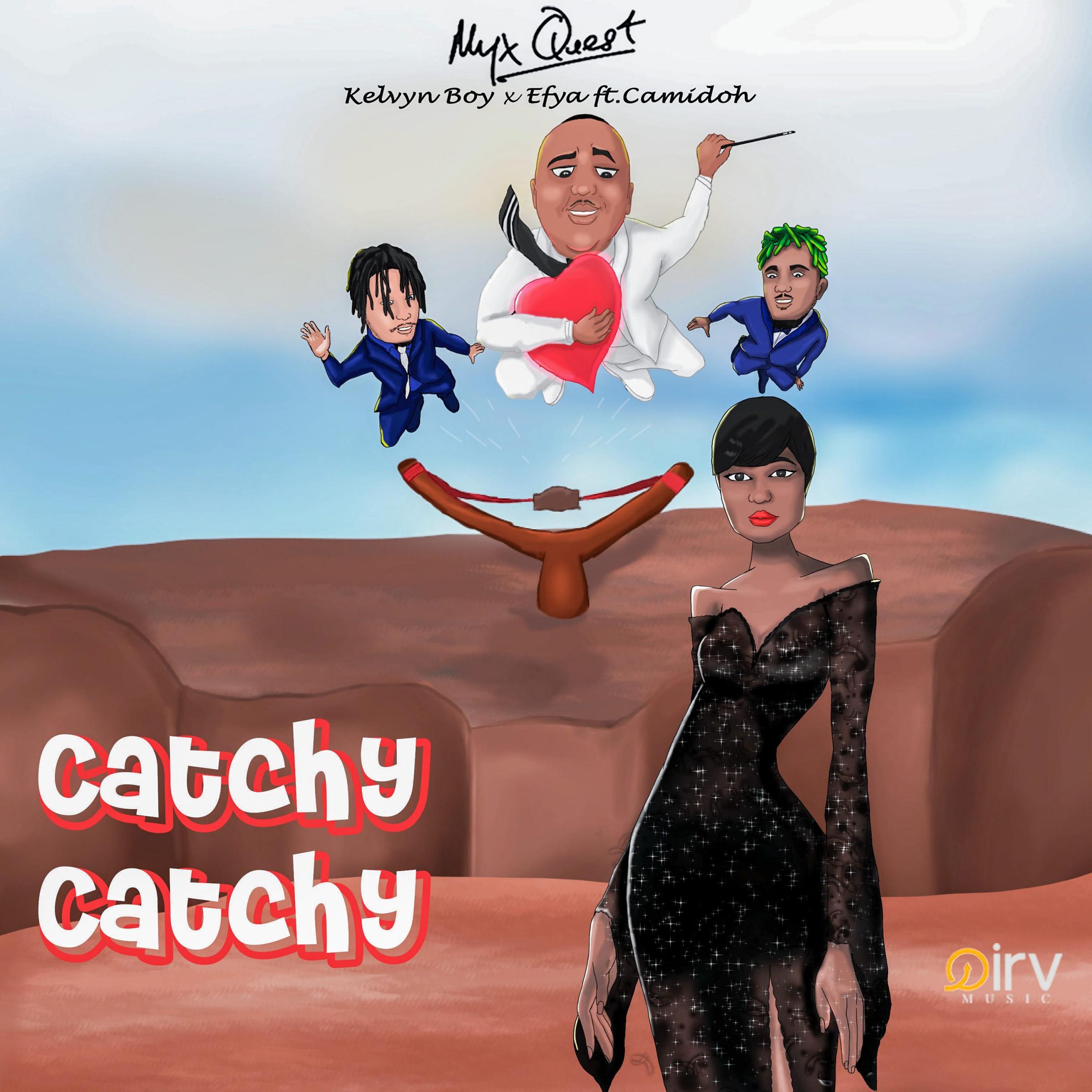 Catchy Catchy- Myx Quest x Kelvyn Boy x Efya ft. Camidoh