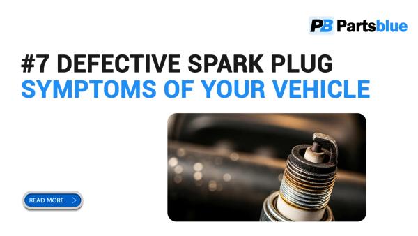 #7 Defective Spark Plug Symptoms of Your Vehicle