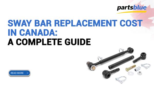 Sway Bar Replacement Cost in Canada: A Complete Guide