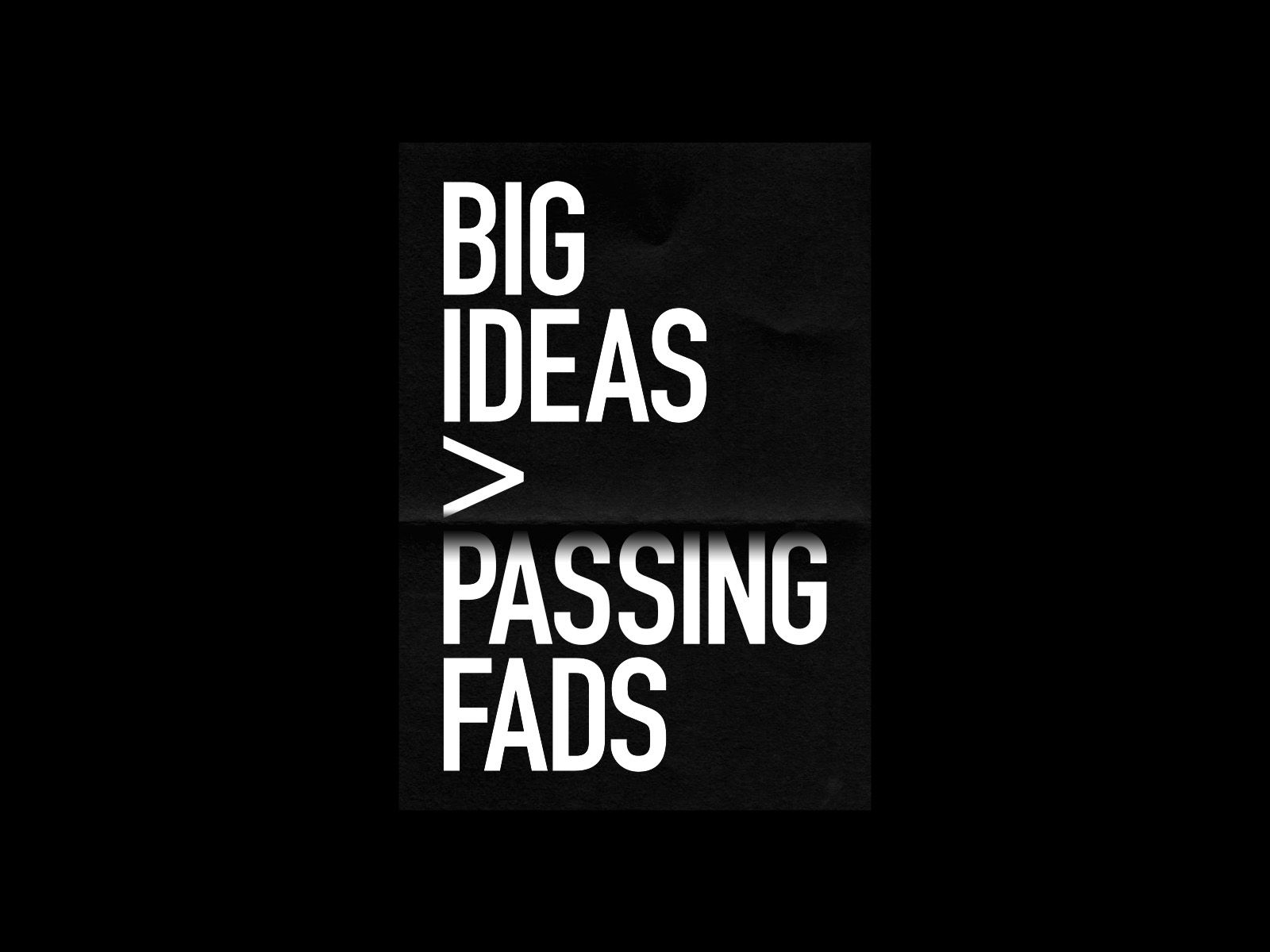 Black typographic poster reading Big Ideas greater than Passing Fads in tall white lettering.