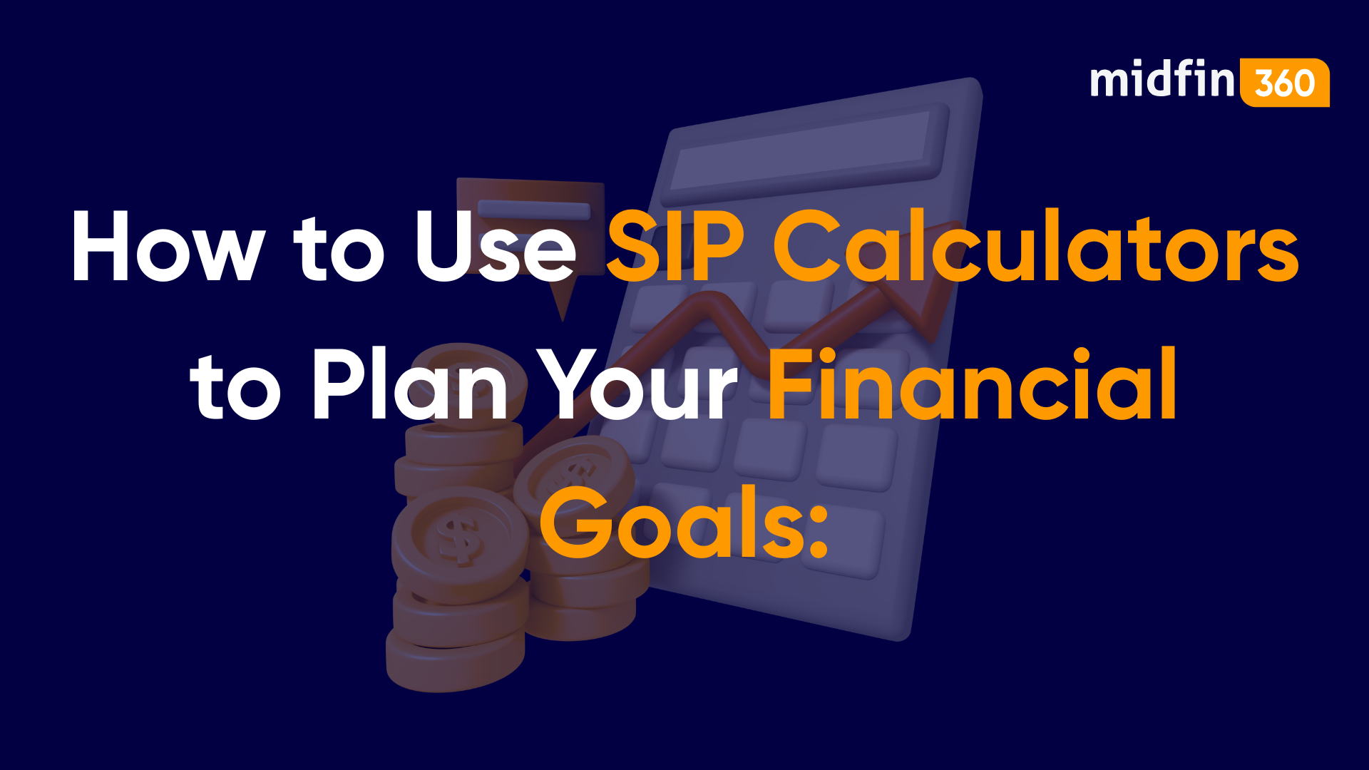 How to Use SIP Calculators to Plan Your Financial Goals: A Comprehensive Guide to Wealth Creation