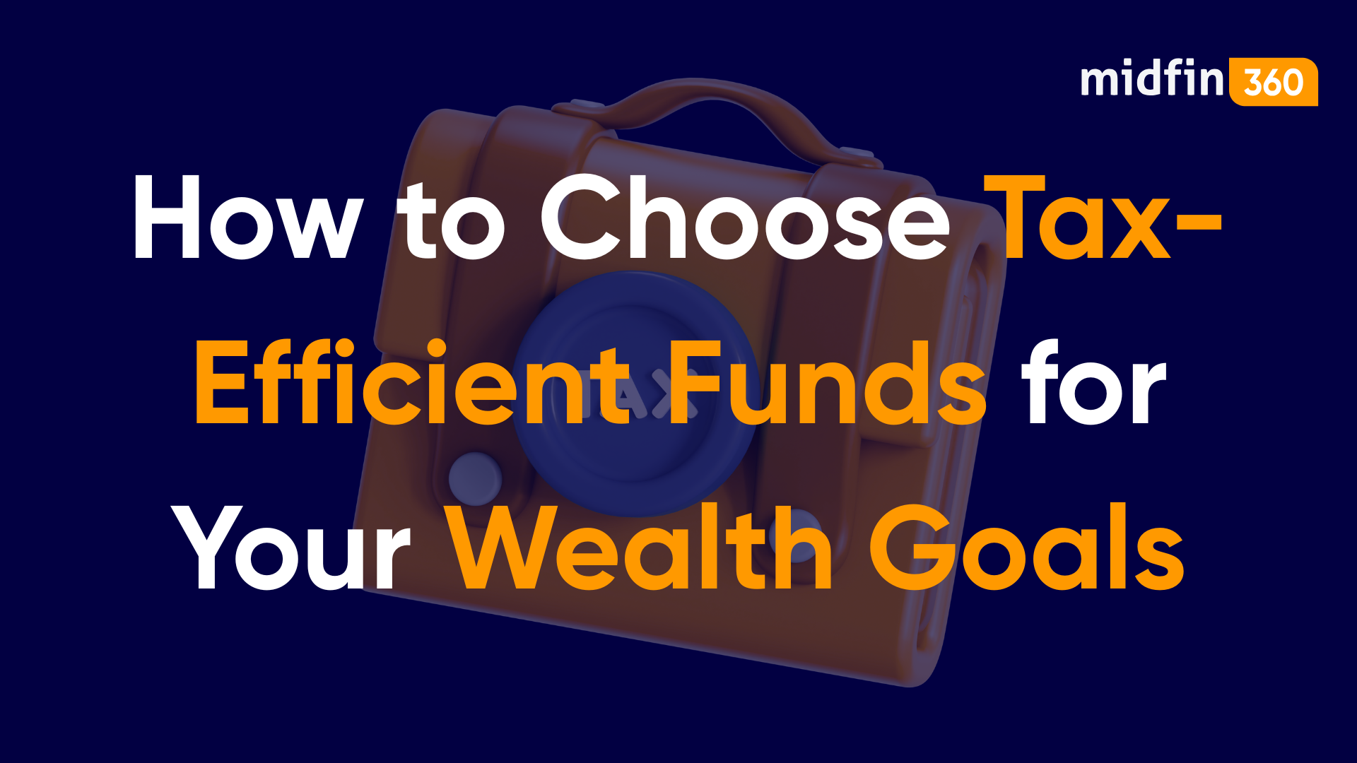 How to Choose Tax-Efficient Funds for Your Wealth Goals
