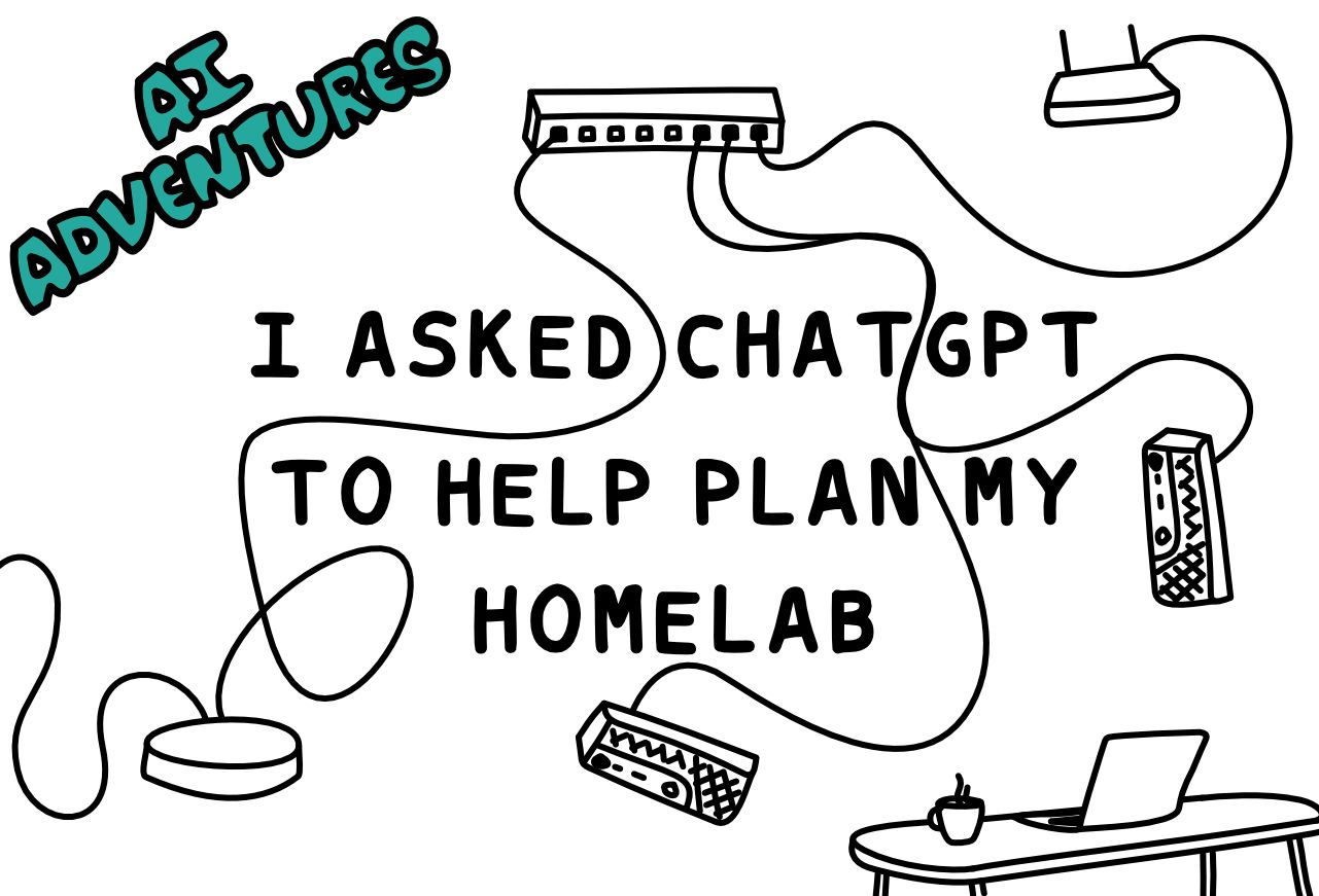 Cover image for I Asked ChatGPT to Help Plan My Homelab