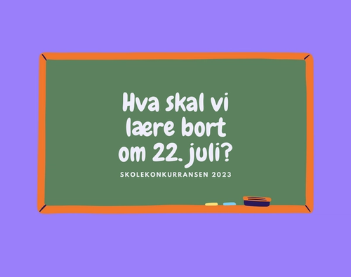 Lilla plakat med en illustrasjon av en grønn tavle med treramme. På tavlen er det skrevet i "kritt" Hva skal vi lære bort om 22. juli? Skolekonkurranse 2023.