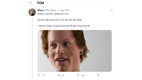 Screenshot of a Twitter message created by Mona@Frk_Mona, 3 Aug. 2020. The screenshot has the following text: "This is Henrik. My little brother. Henrik only lived to be 27 years old before he was killed. In this thread, I want you to get to know Henrik." The screenshot also has a portrait of a young person. Under the portrait, there is information about the number of comments (12), shares (95) and likes (1.6k).