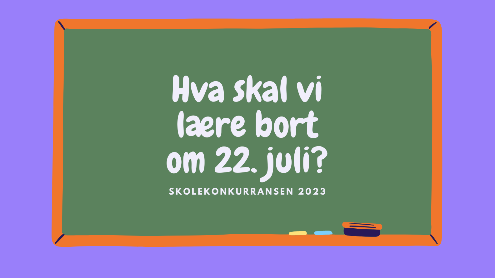 Lilla plakat med en illustrasjon av en grønn tavle med treramme. På tavlen er det skrevet i "kritt" Hva skal vi lære bort om 22. juli? Skolekonkurranse 2023.