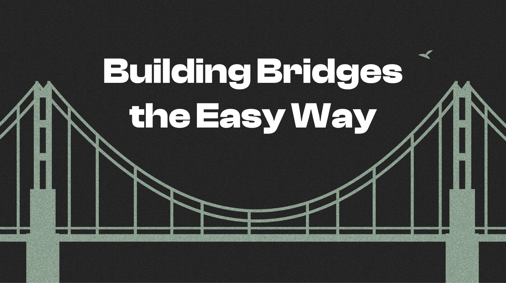 Building Bridges the Easy Way