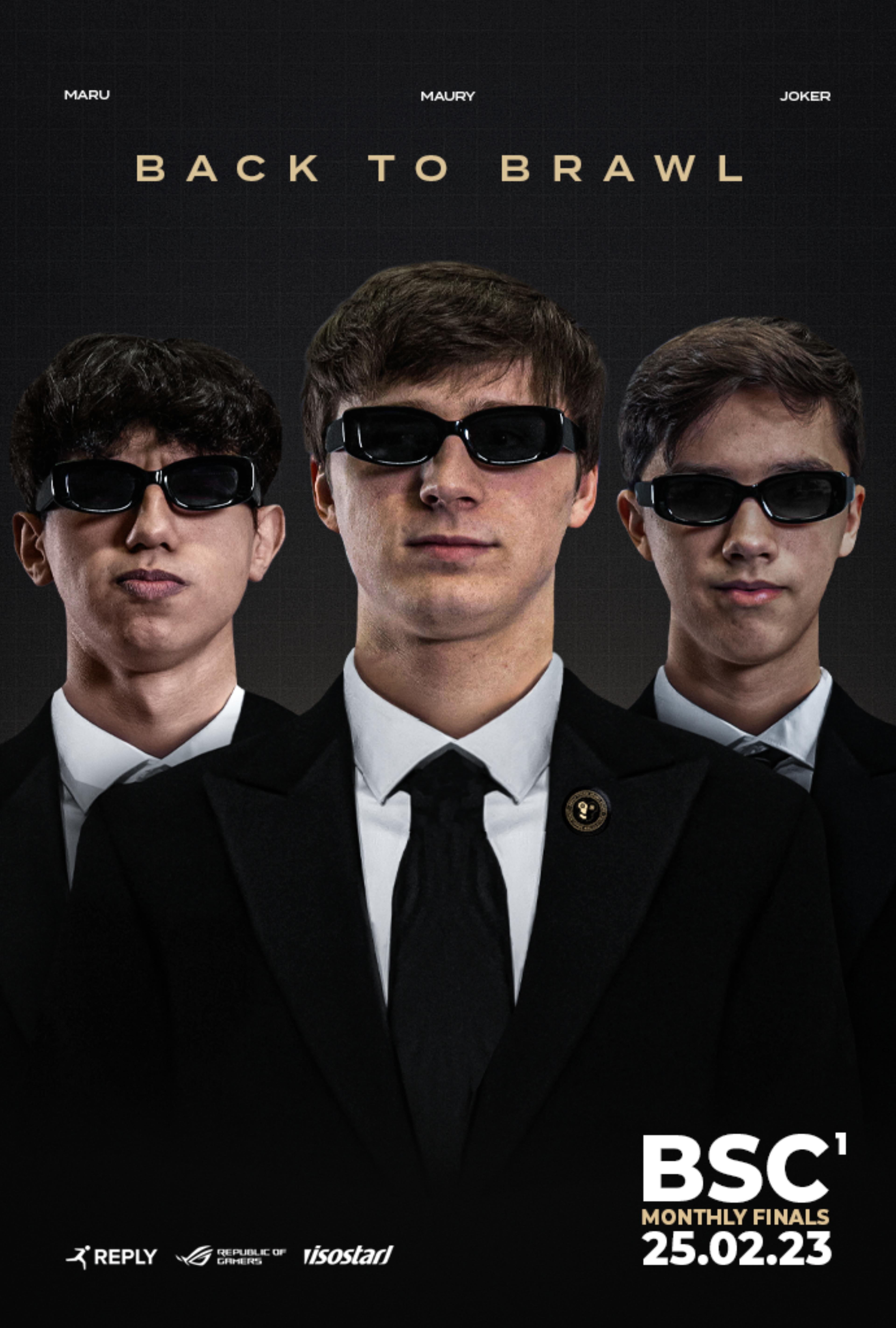 This is Reply Totem's version of the movie poster for "Man In Black 3" it shows the 3 players as agents with sunglasses and a black elegant jacket, from left to right: Maru, Maury and Joker. The text above says "Back Tp Brawl" and at the bottom "BSC1 MONTHLY FINALS 25.02.23"