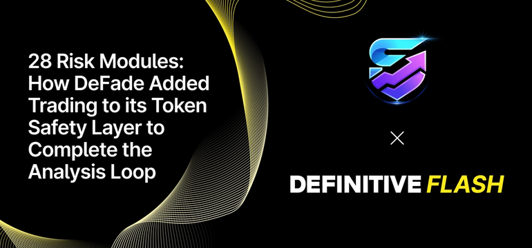 28 Risk Modules: How DeFade Added Trading to its Token Safety Layer to Complete the Analysis Loop