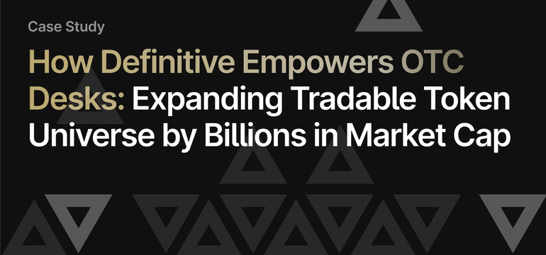 How Definitive Empowers OTC Desks: Expanding Tradable Token Universe by Billions in Market Cap