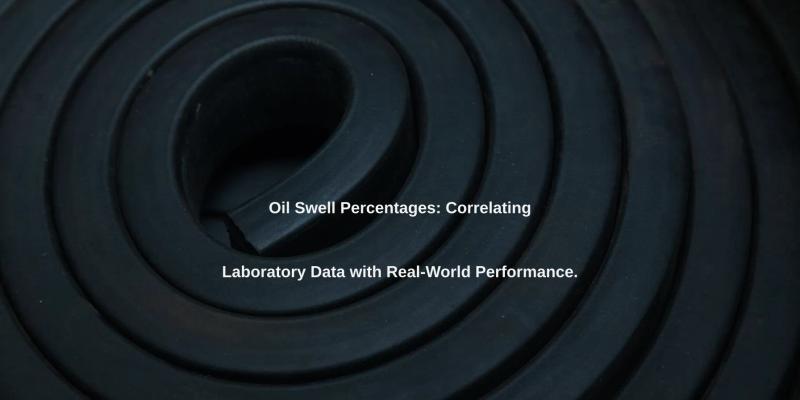 Oil Swell Percentages: Correlating Laboratory Data with Real-World Performance.