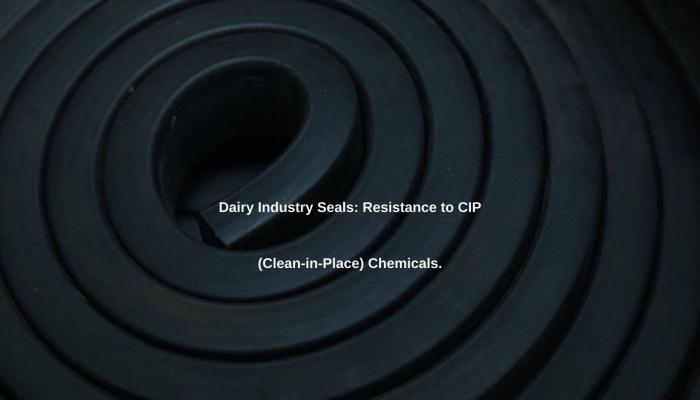 Dairy Industry Seals: Resistance to CIP (Clean-in-Place) Chemicals.