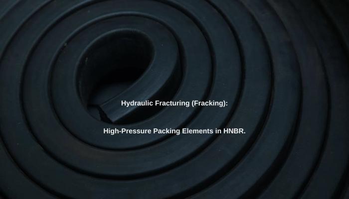 Hydraulic Fracturing (Fracking): High-Pressure Packing Elements in HNBR.