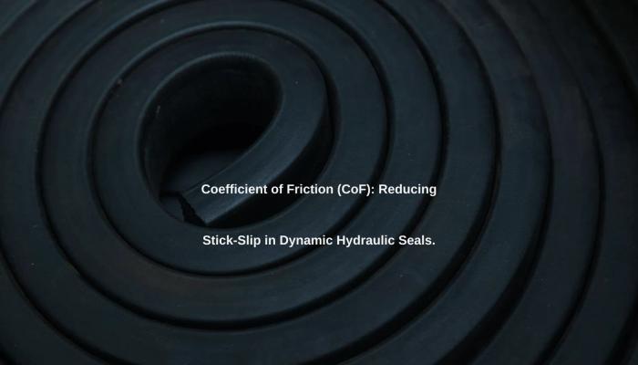 Coefficient of Friction (CoF): Reducing Stick-Slip in Dynamic Hydraulic Seals.