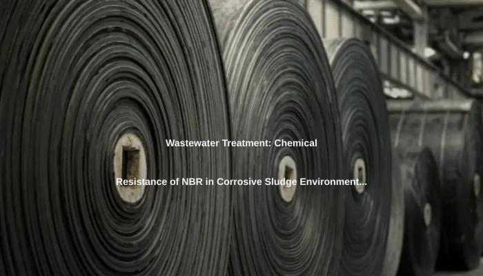 Wastewater Treatment: Chemical Resistance of NBR in Corrosive Sludge Environments.