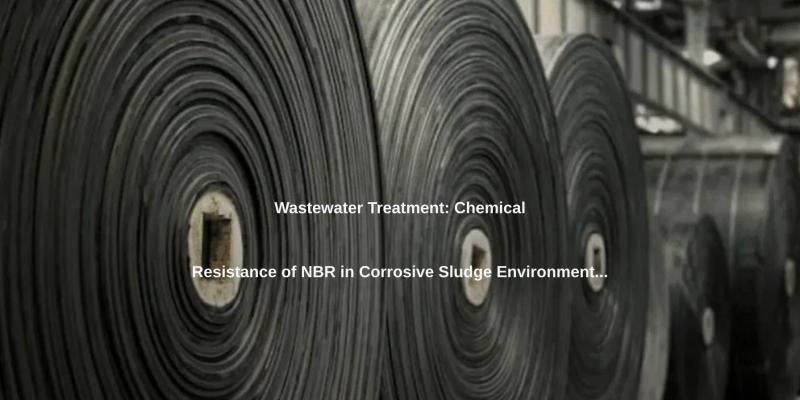 Wastewater Treatment: Chemical Resistance of NBR in Corrosive Sludge Environments.