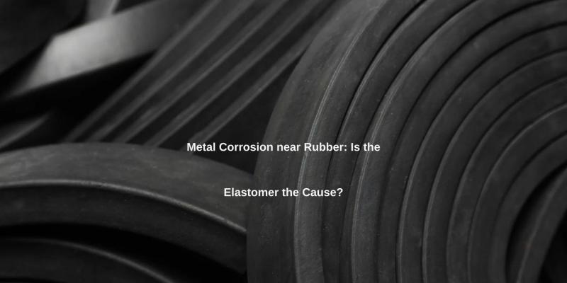 Metal Corrosion near Rubber: Is the Elastomer the Cause?