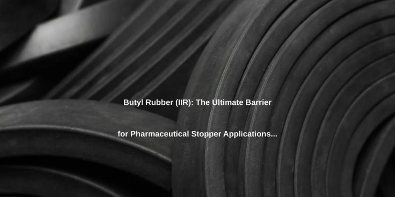 Butyl Rubber (IIR): The Ultimate Barrier for Pharmaceutical Stopper Applications.