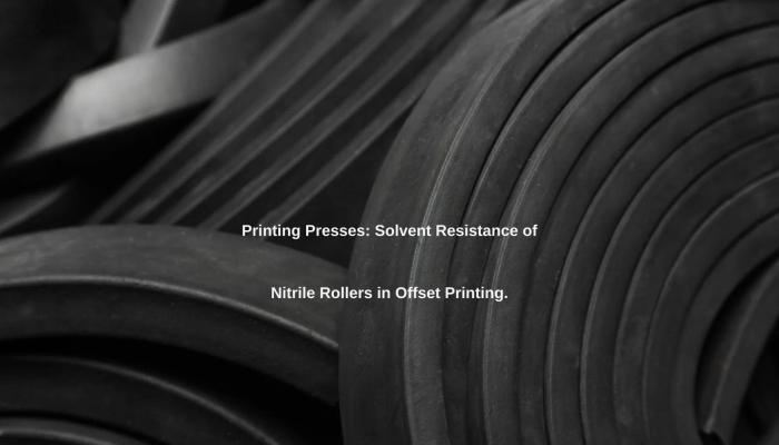 Printing Presses: Solvent Resistance of Nitrile Rollers in Offset Printing.