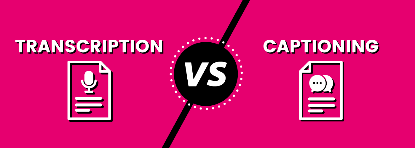 Transcription vs. Captioning – What’s the Difference?