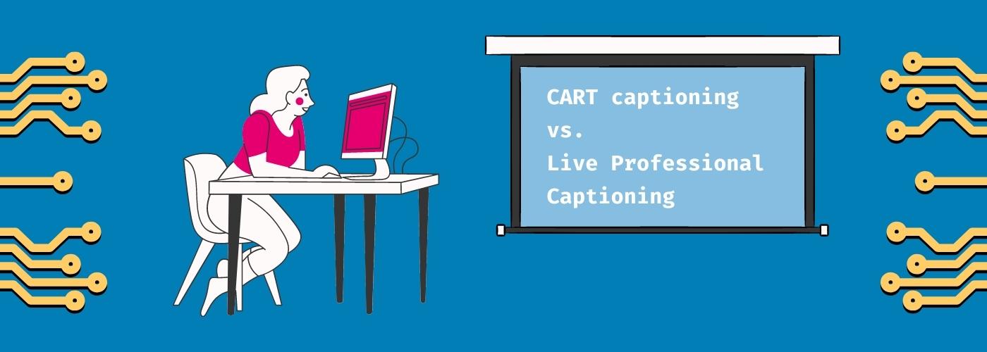 Live Professional Captions vs. CART Captioning: What’s the Difference?