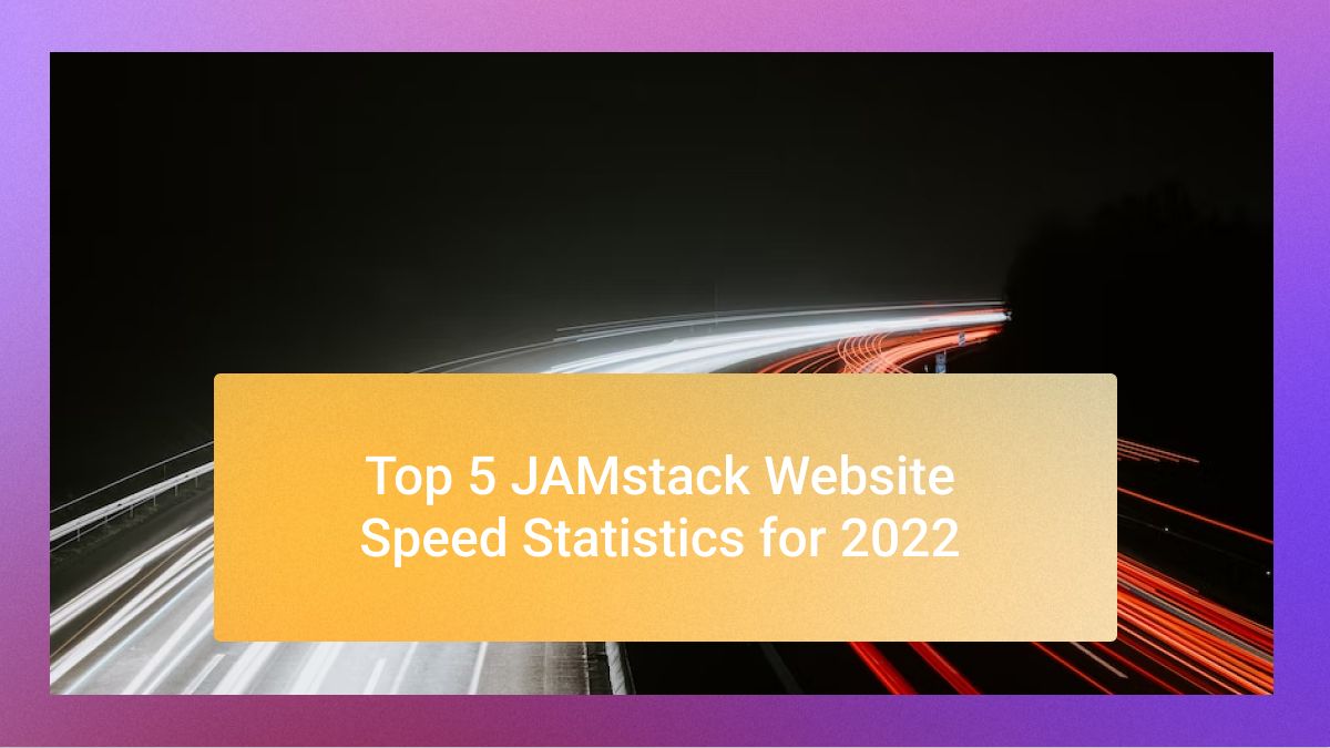 Top 5 JAMstack site Speed Statistics for 2022 Mawla