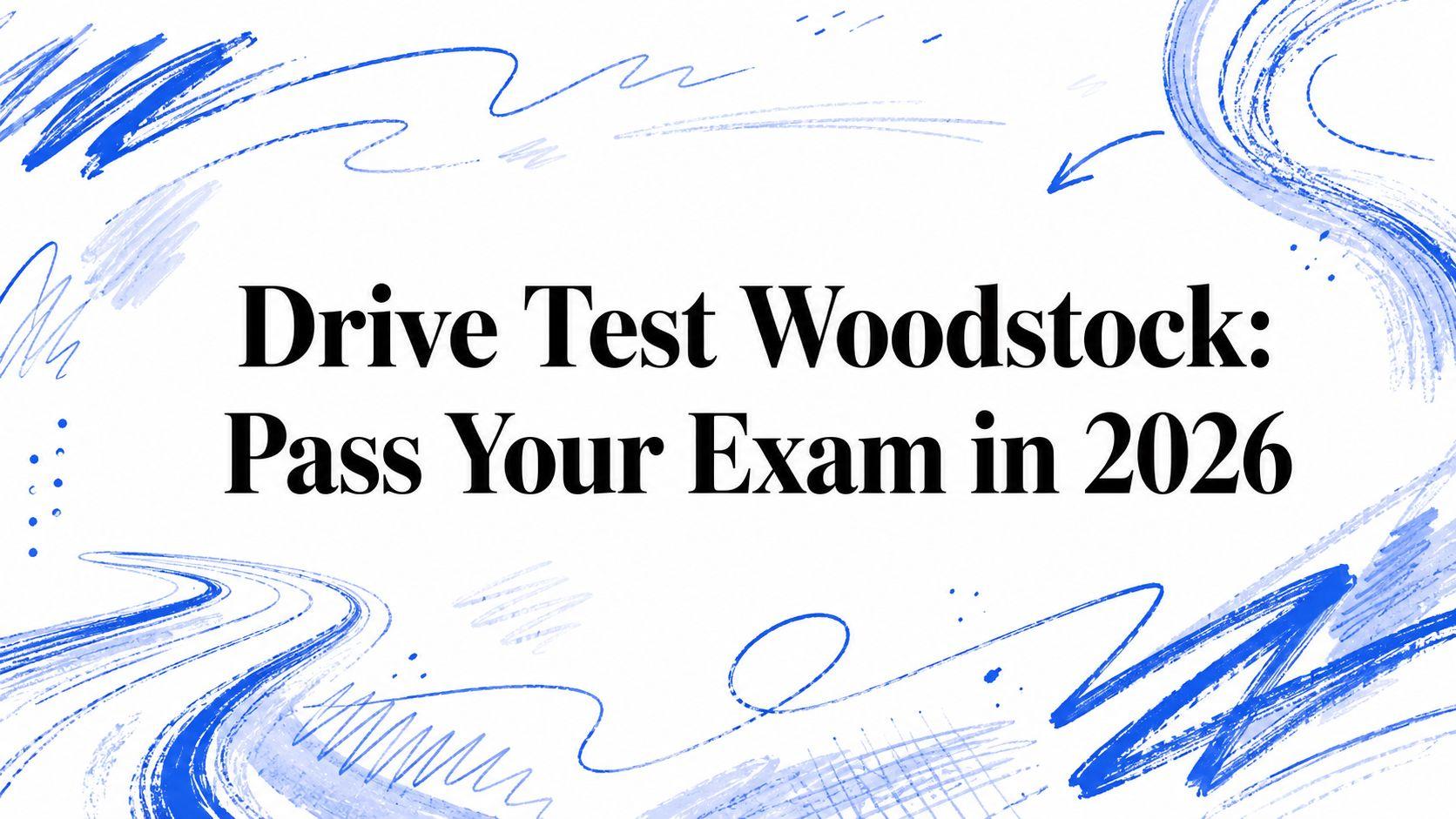 Drive Test Woodstock: Pass Your Exam in 2026