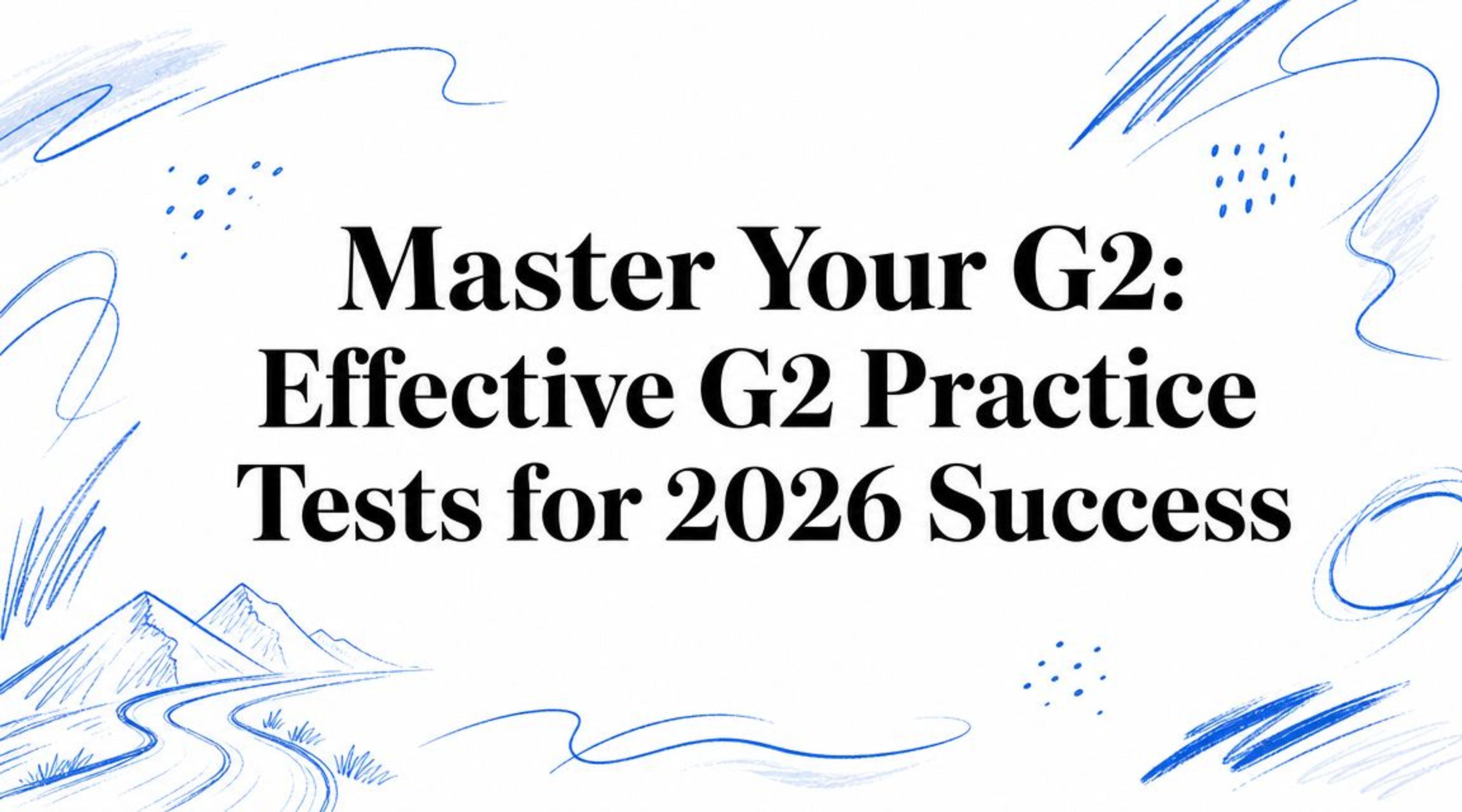 Master Your G2: Effective G2 Practice Tests for 2026 Success