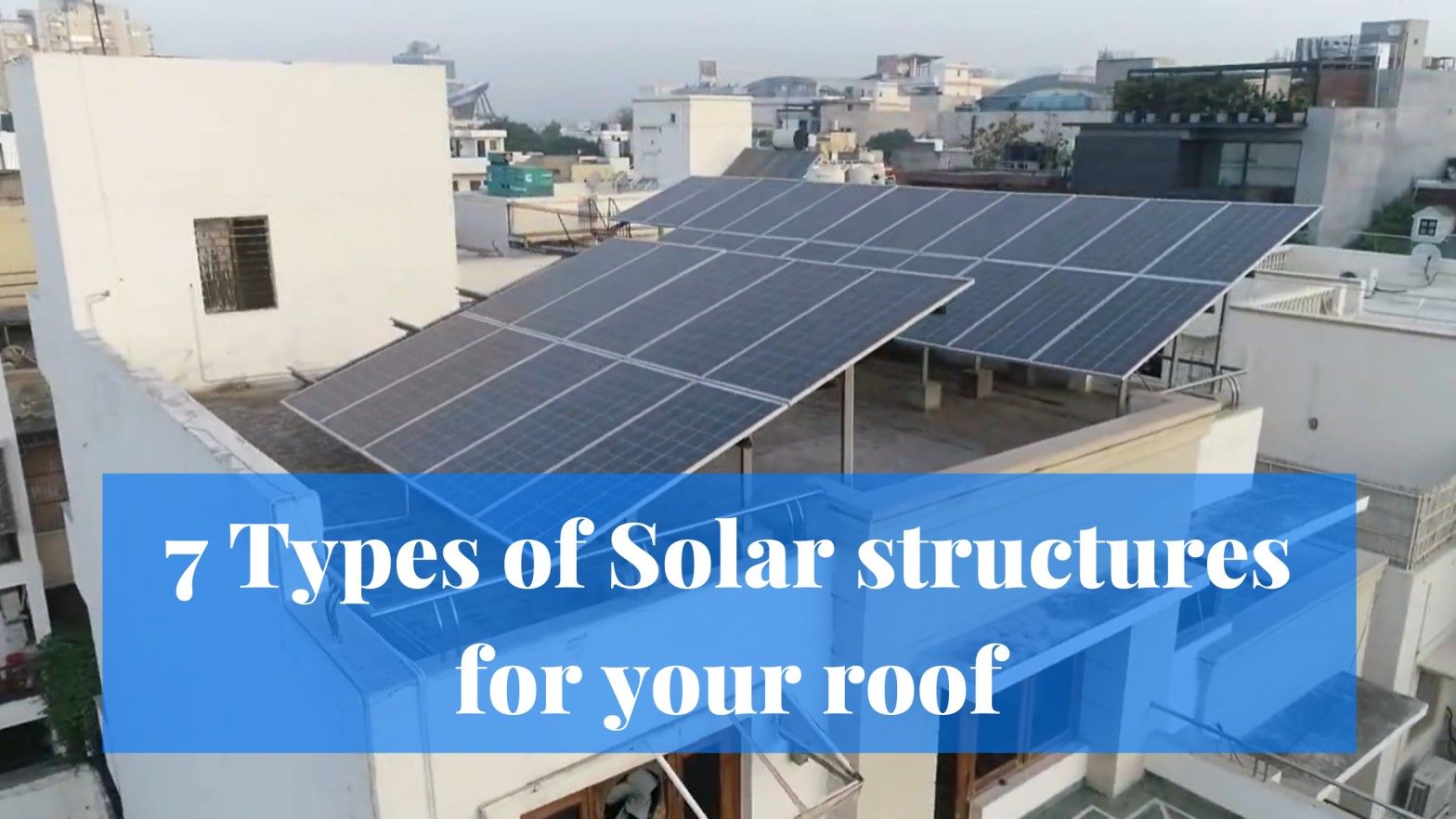 Cover Image for 7 Types of Solar structures for your roof