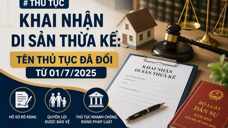 Thủ Tục Khai Nhận Di Sản Thừa Kế: Tên Thủ Tục Đã Đổi Từ 01/7/2025