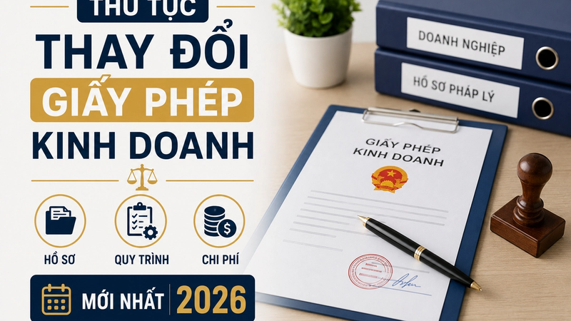 Thủ Tục Thay Đổi Giấy Phép Kinh Doanh: Hồ Sơ, Quy Trình Và Chi Phí Mới Nhất 2026