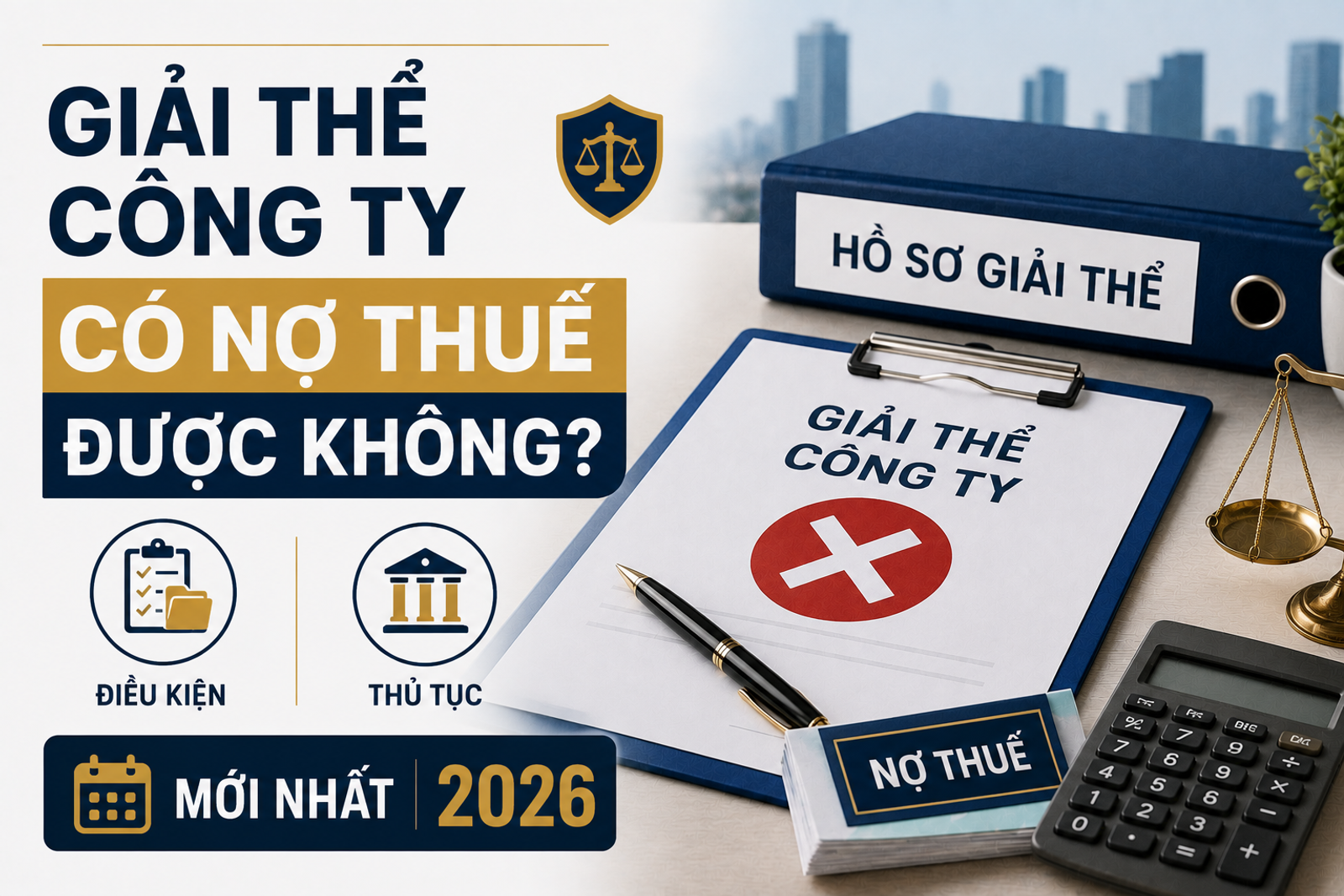 Giải Thể Công Ty Có Nợ Thuế Được Không? Điều Kiện, Thủ Tục Mới Nhất 2026
