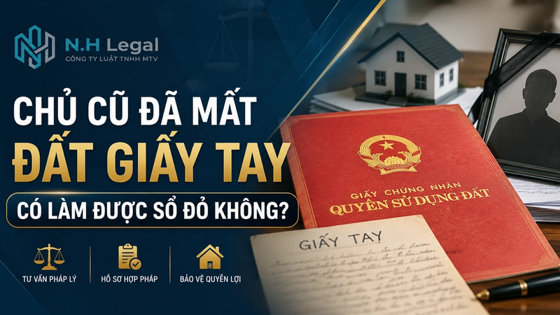 Chủ Cũ Đã Mất, Đất Giấy Tay Có Làm Được Sổ Đỏ Không? Hướng Dẫn Mới Nhất 2026