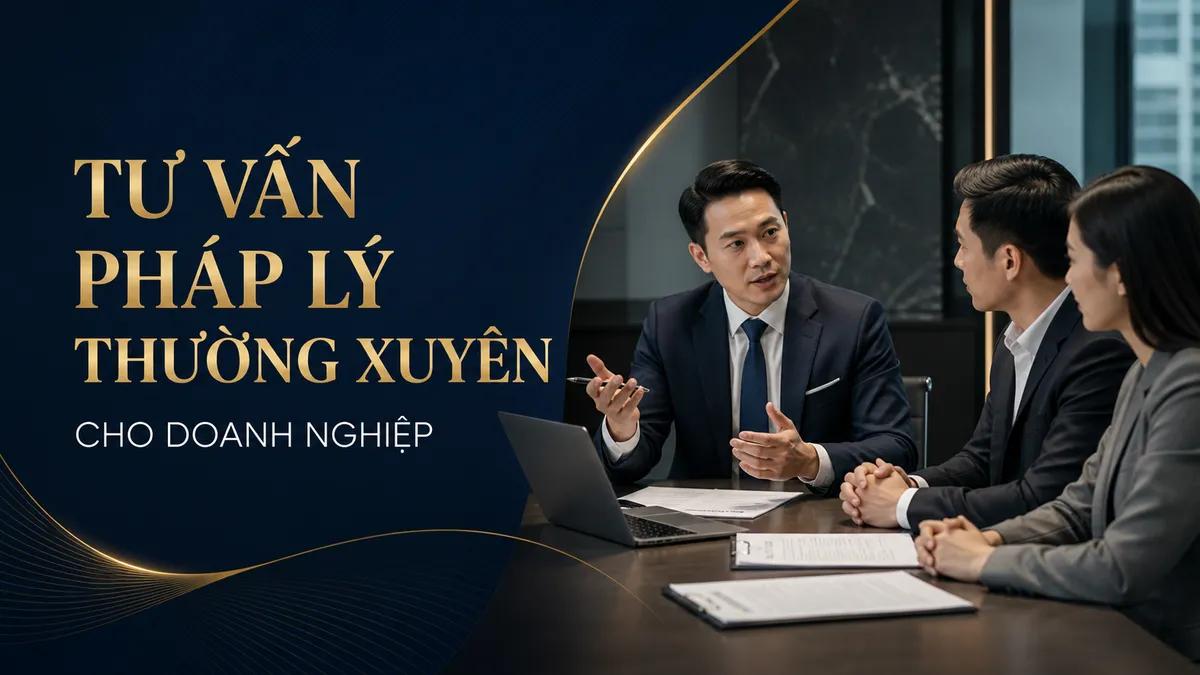 Dịch Vụ Tư Vấn Pháp Lý Thường Xuyên Cho Doanh Nghiệp: Phạm Vi Công Việc Và Chi Phí