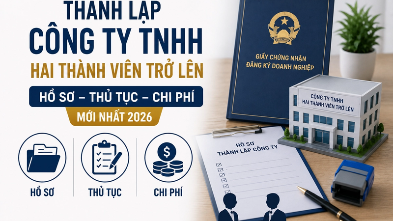 Thành Lập Công Ty TNHH Hai Thành Viên Trở Lên: Hồ Sơ, Thủ Tục Và Chi Phí Mới Nhất 2026