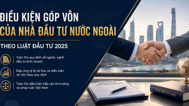 Điều Kiện Góp Vốn Của Nhà Đầu Tư Nước Ngoài Theo Luật Đầu Tư 2025 (Áp Dụng 2026)