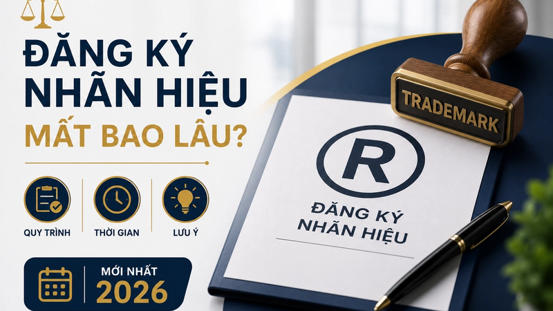 Đăng Ký Nhãn Hiệu Mất Bao Lâu? Quy Trình, Thời Gian Và Lưu Ý Mới Nhất 2026