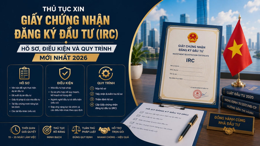 Thủ Tục Xin Giấy Chứng Nhận Đăng Ký Đầu Tư (IRC): Hồ Sơ, Điều Kiện Và Quy Trình Mới Nhất 2026