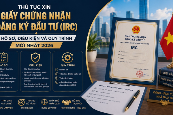 Thủ Tục Xin Giấy Chứng Nhận Đăng Ký Đầu Tư (IRC): Hồ Sơ, Điều Kiện Và Quy Trình Mới Nhất 2026