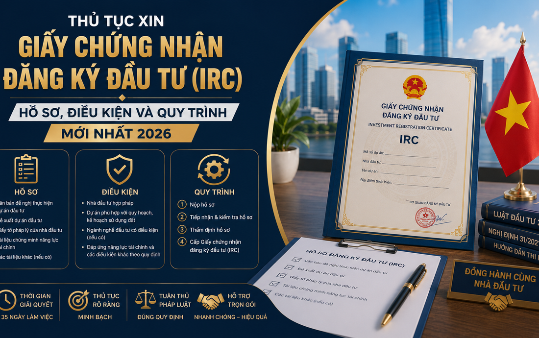 Thủ Tục Xin Giấy Chứng Nhận Đăng Ký Đầu Tư (IRC): Hồ Sơ, Điều Kiện Và Quy Trình Mới Nhất 2026