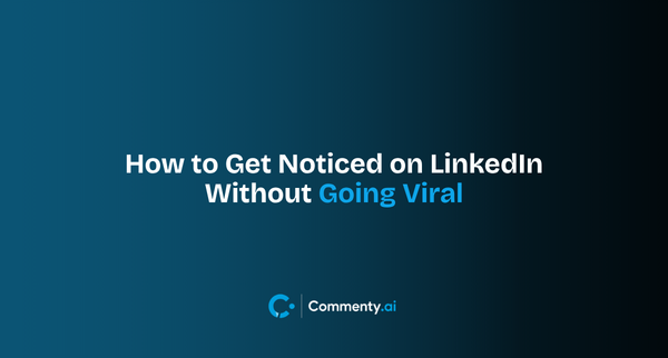 How to Get Noticed on LinkedIn Without Going Viral
