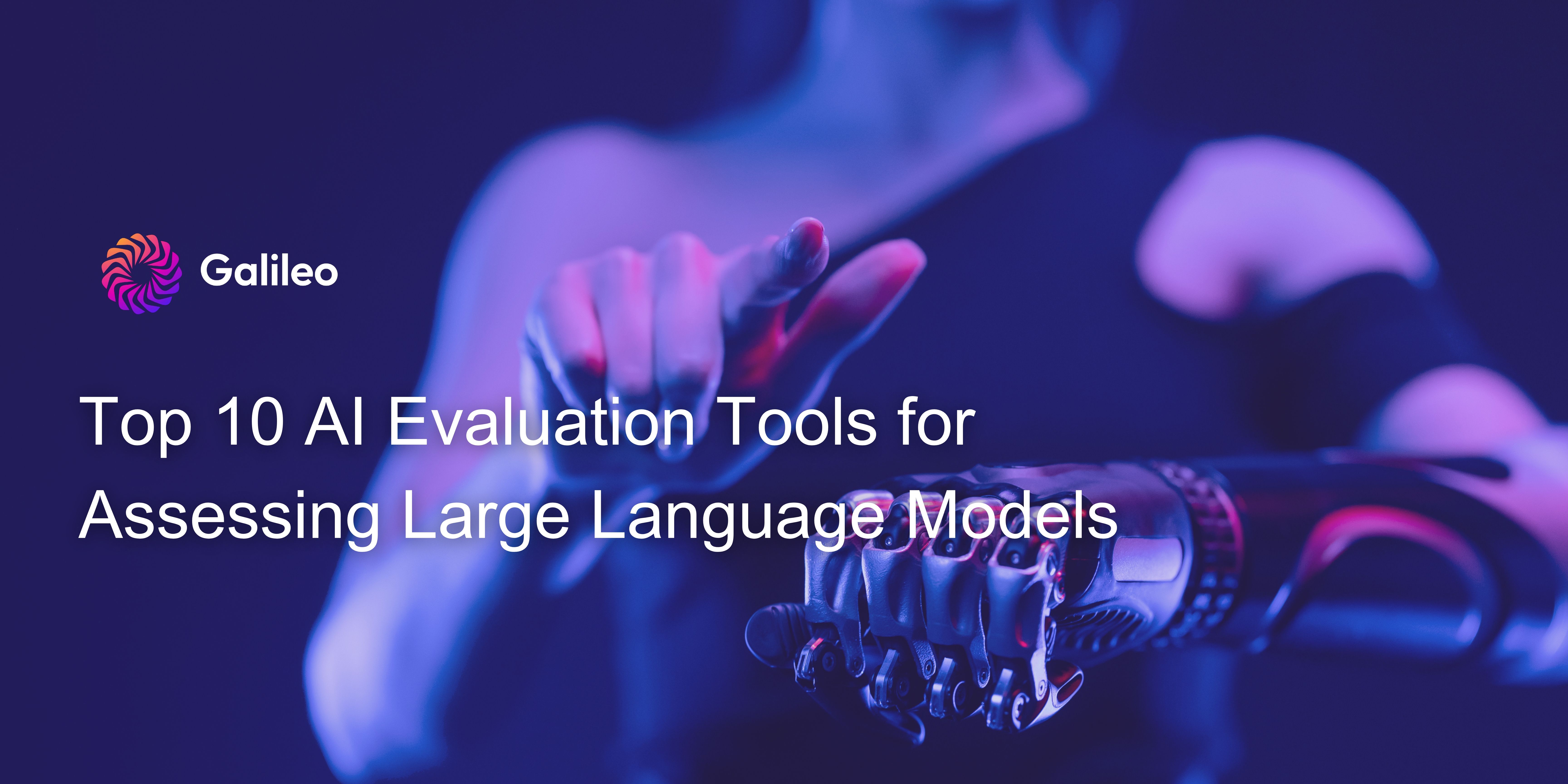 Close-up of a robotic hand interacting with a human hand, set against a dark, futuristic background, with the Galileo logo and title 'Top 10 AI Evaluation Tools for Assessing Large Language Models' — highlighting advanced tools for evaluating AI model performance.