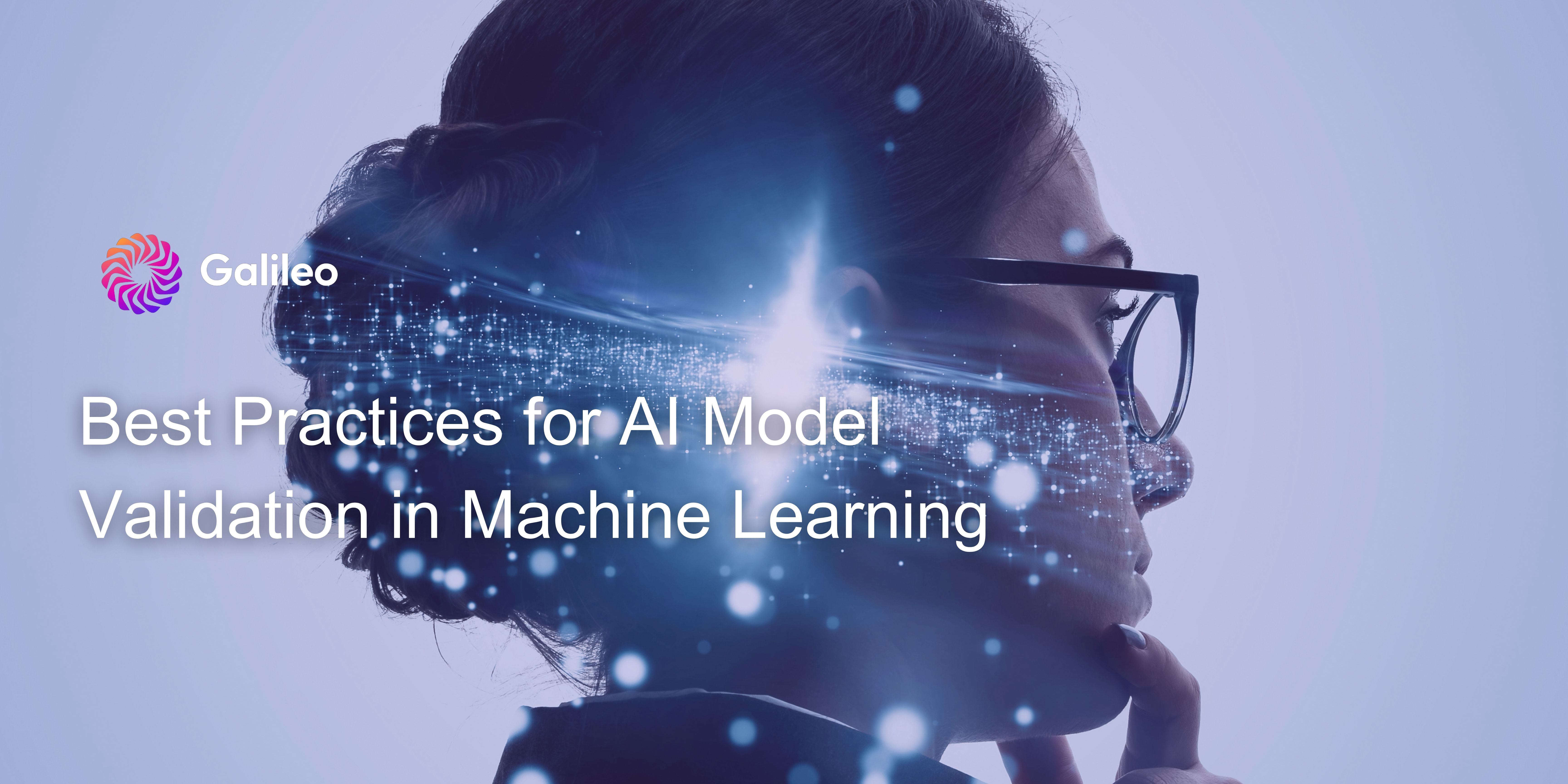 "Profile of a thoughtful woman with glasses, overlayed with digital light particles, representing technological innovation. Galileo logo present with the title 'Best Practices for AI Model Validation in Machine Learning' — illustrating expertise in validating AI models for reliable machine learning outcomes.