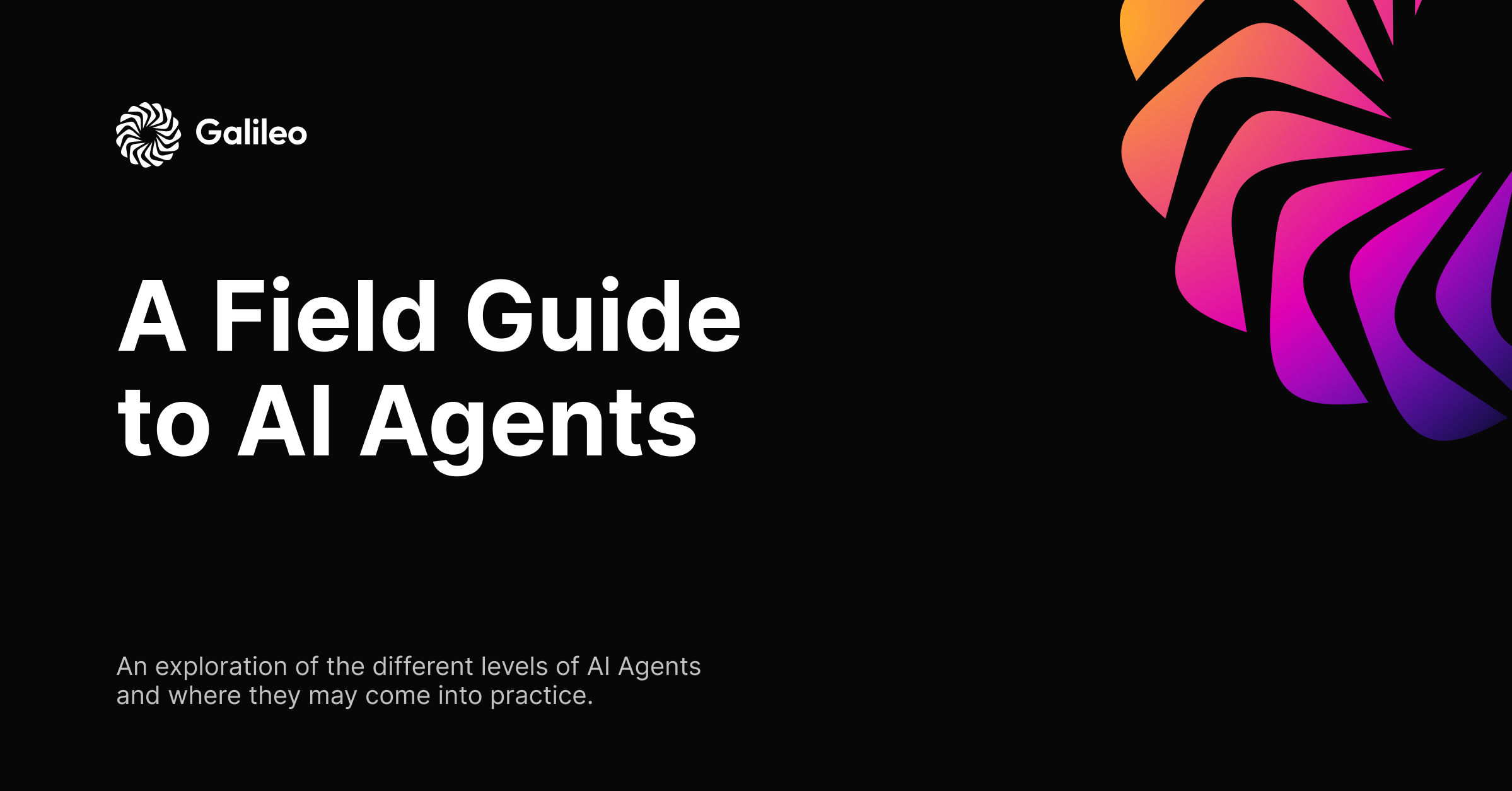 A digital graphic titled 'A Field Guide to AI Agents' by Galileo, featuring a bold white title on a black background and a colorful swirl logo in shades of pink, purple, orange, and yellow. Subtext reads, 'An exploration of the different levels of AI Agents and where they may come into practice.