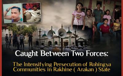 Caught Between Two Forces: The Intensifying Persecution of Rohingya Communities in Rakhine State I May 2026